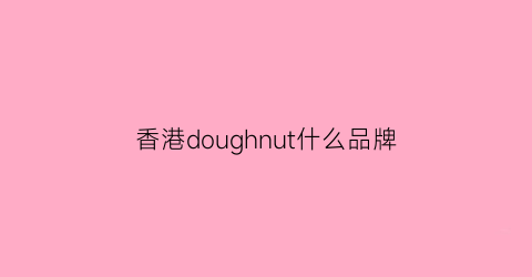 香港doughnut什么品牌(doughnutofficial香港官网)