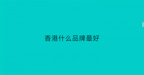 香港什么品牌最好(香港本土品牌)