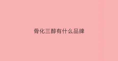 骨化三醇有什么品牌(骨化三醇商品名)