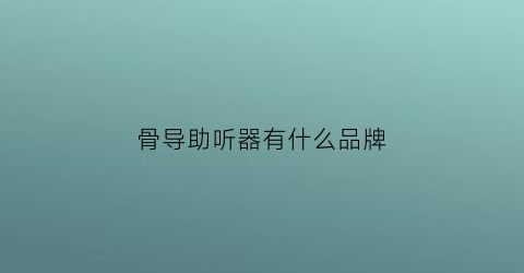 骨导助听器有什么品牌