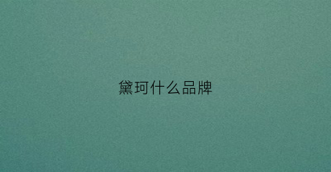 黛珂什么品牌(黛珂什么品牌好)