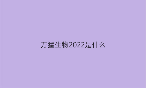 万猛生物2022是什么(万猛的生物网课怎么样)