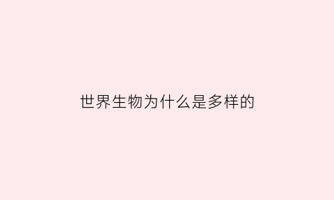 世界生物为什么是多样的(世界生物为什么是多样的呢)
