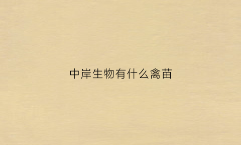 中岸生物有什么禽苗(中岸生物有什么禽苗品种)