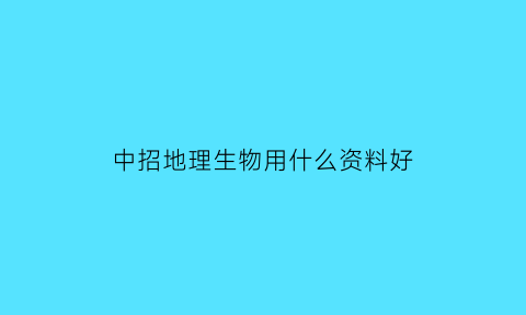 中招地理生物用什么资料好(地理生物中考买什么资料)