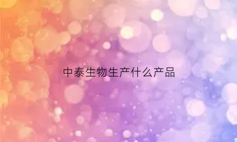 中泰生物生产什么产品(中泰生化有限公司)