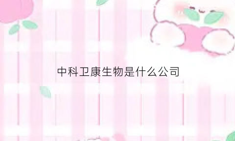 中科卫康生物是什么公司