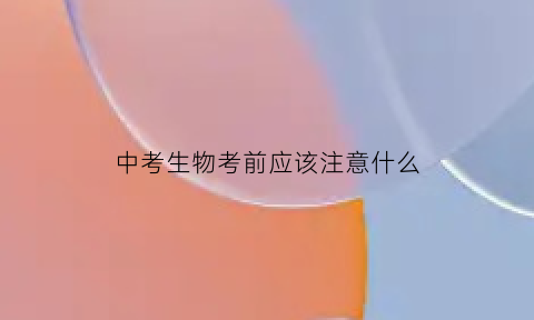 中考生物考前应该注意什么