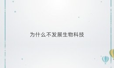 为什么不发展生物科技(为什么国家不重视生物)