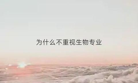 为什么不重视生物专业