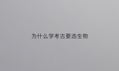 为什么学考古要选生物