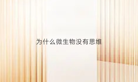 为什么微生物没有思维(微生物为什么不是生物)