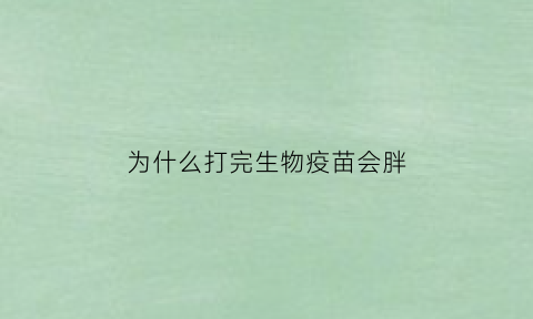 为什么打完生物疫苗会胖(为什么打生物疫苗会瘦)
