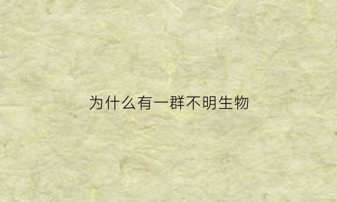 为什么有一群不明生物(不明生物被拍出)