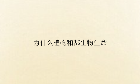 为什么植物和都生物生命(为什么植物生命比动物长)