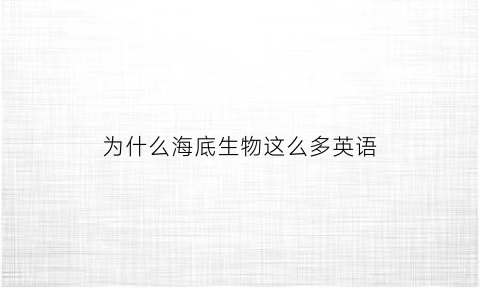 为什么海底生物这么多英语(海底生物为什么颜色那么丰富)