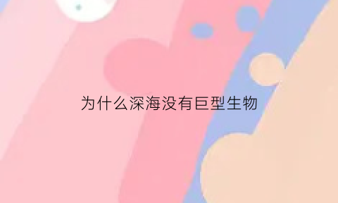 为什么深海没有巨型生物(为什么深海没有植物)