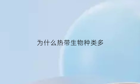 为什么热带生物种类多(为什么热带物种丰富)