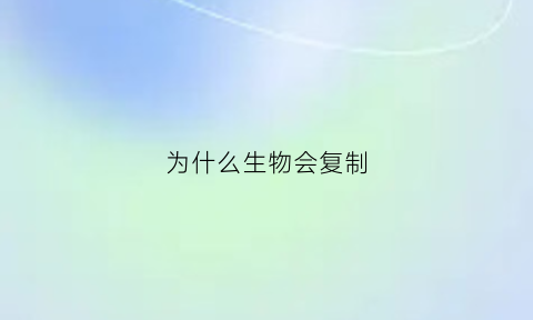 为什么生物会复制(生物为什么这么复杂)