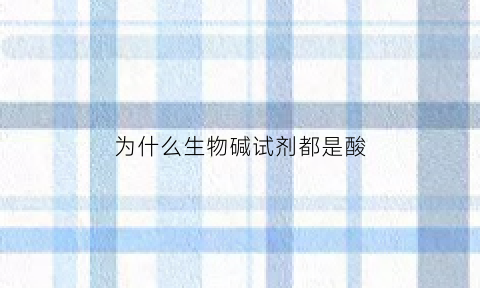 为什么生物碱试剂都是酸(生物碱为什么具有碱性其碱性强弱与哪些因素有关)