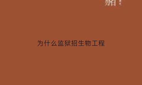 为什么监狱招生物工程(监狱为什么招土木专业)