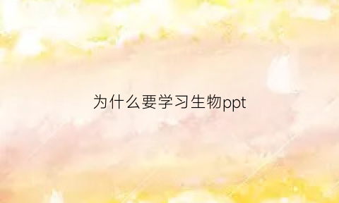 为什么要学习生物ppt(我们为什么要学生物)