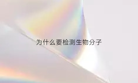 为什么要检测生物分子(为什么要检测微生物)