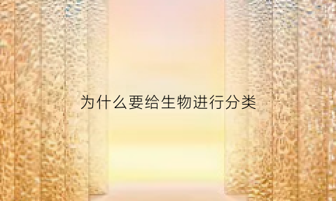 为什么要给生物进行分类(生物分类的目的是)