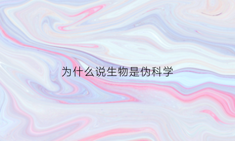 为什么说生物是伪科学(为什么说生物是坑埋葬了理科生)