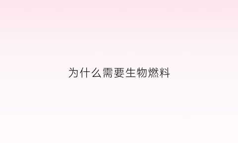 为什么需要生物燃料(使用生物燃料的好处)