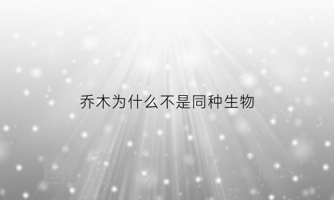 乔木为什么不是同种生物