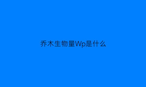 乔木生物量Wp是什么(树木生物量)