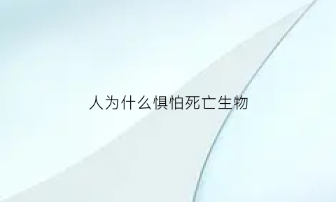人为什么惧怕死亡生物