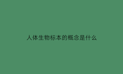 人体生物标本的概念是什么