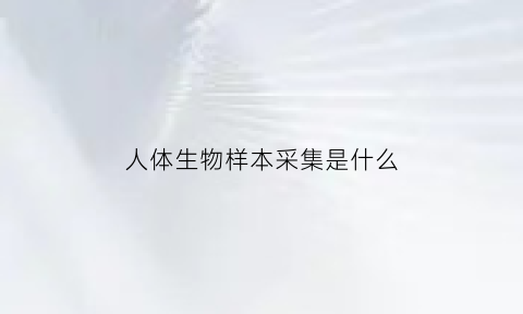 人体生物样本采集是什么