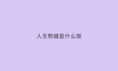 人生物健是什么做(生物健是什么做的)