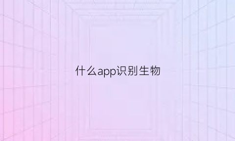 什么app识别生物