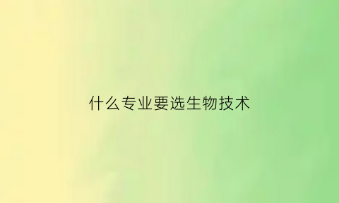 什么专业要选生物技术