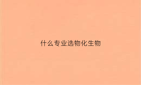 什么专业选物化生物(选了物化生什么专业比较赚钱)