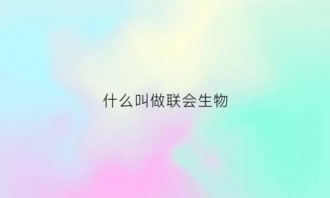 什么叫做联会生物