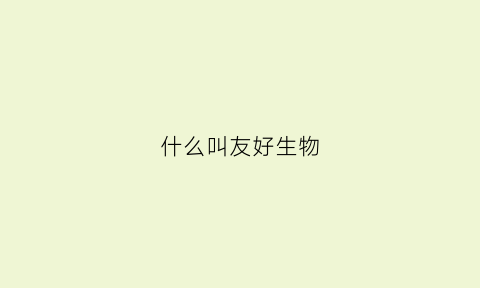 什么叫友好生物(友好t1)