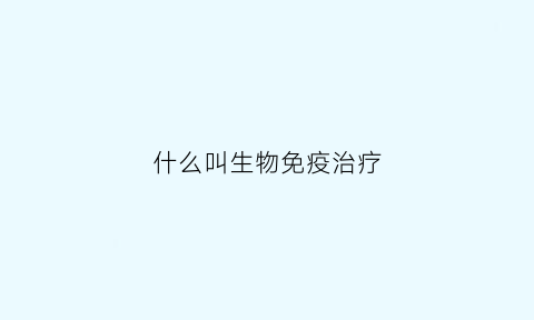 什么叫生物免疫治疗