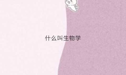 什么叫生物学(什么叫生物学宽度)