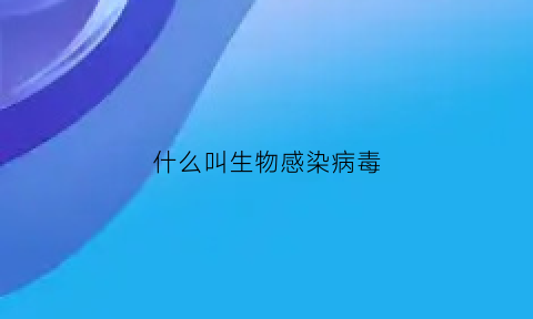 什么叫生物感染病毒(感染生物类型)