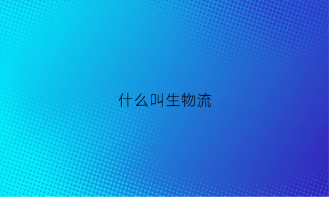 什么叫生物流(生生物流操作端)