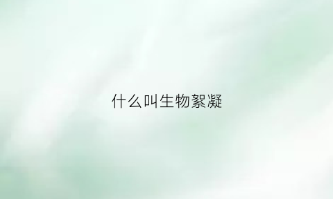 什么叫生物絮凝(生物絮凝名词解释)