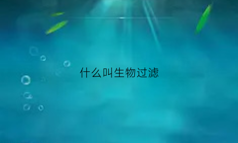 什么叫生物过滤(什么叫生物过滤膜)