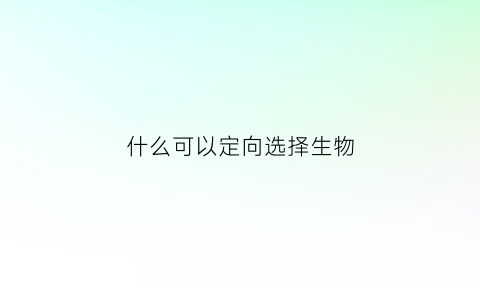 什么可以定向选择生物