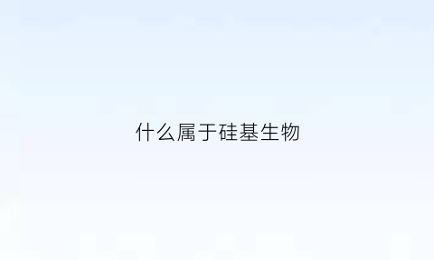 什么属于硅基生物