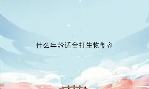 什么年龄适合打生物制剂